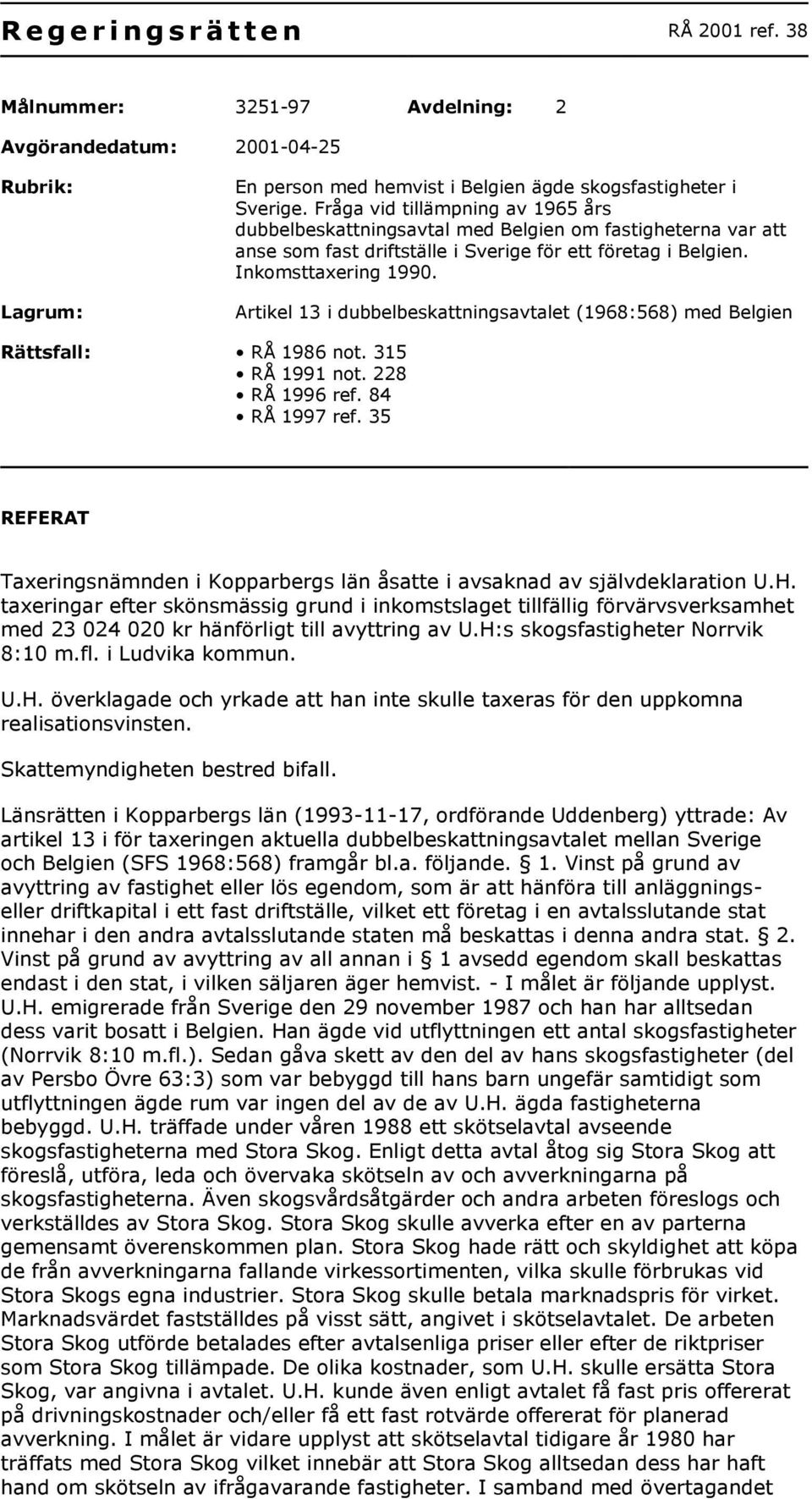 Artikel 13 i dubbelbeskattningsavtalet (1968:568) med Belgien Rättsfall: RÅ 1986 not. 315 RÅ 1991 not. 228 RÅ 1996 ref. 84 RÅ 1997 ref.