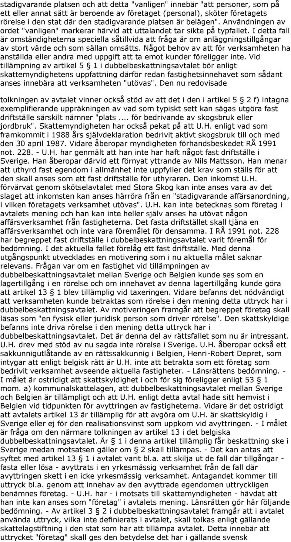 I detta fall är omständigheterna speciella såtillvida att fråga är om anläggningstillgångar av stort värde och som sällan omsätts.