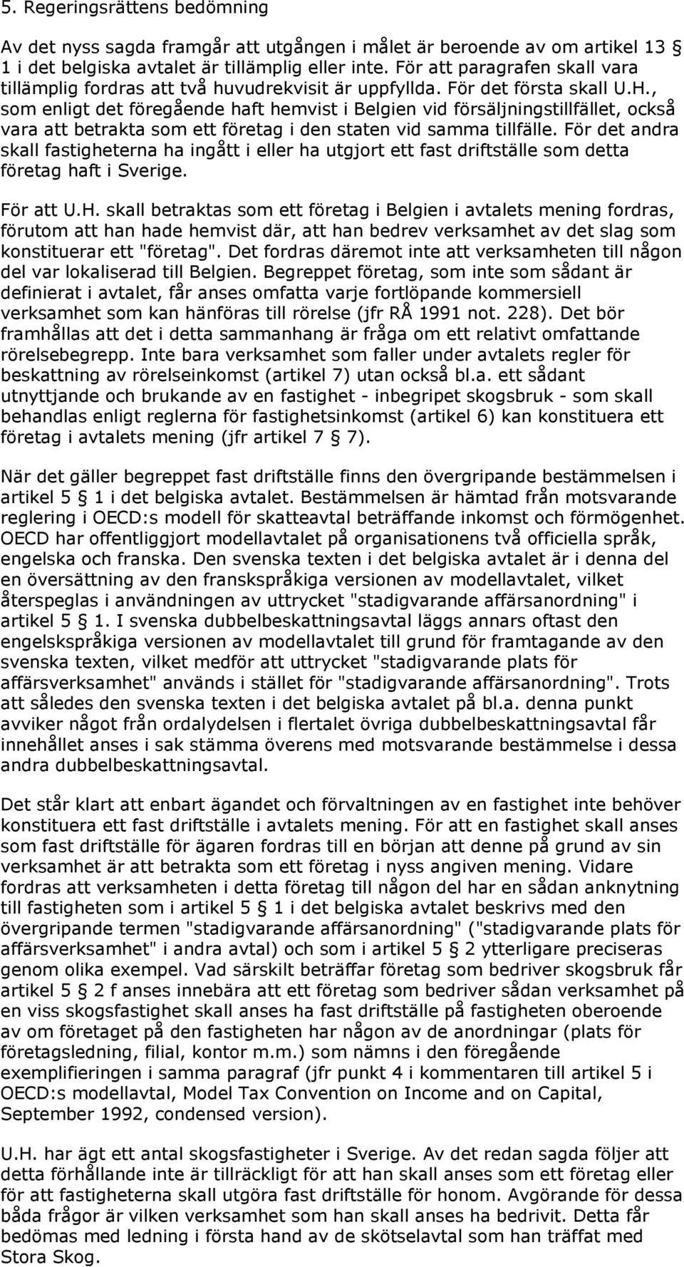 , som enligt det föregående haft hemvist i Belgien vid försäljningstillfället, också vara att betrakta som ett företag i den staten vid samma tillfälle.
