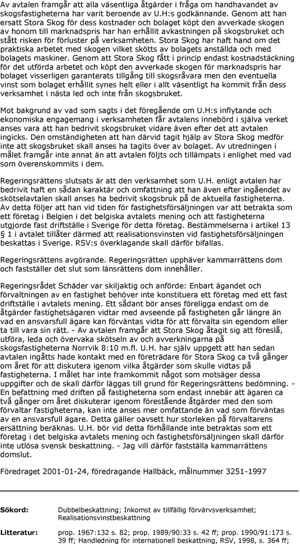 verksamheten. Stora Skog har haft hand om det praktiska arbetet med skogen vilket skötts av bolagets anställda och med bolagets maskiner.