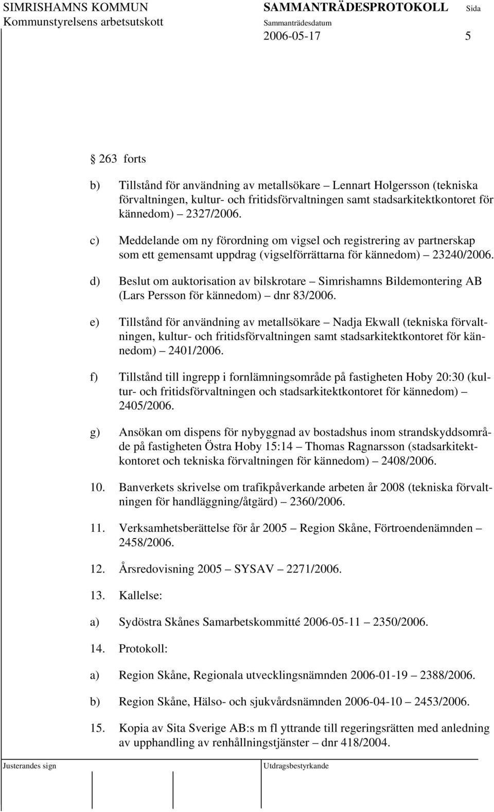 d) Beslut om auktorisation av bilskrotare Simrishamns Bildemontering AB (Lars Persson för kännedom) dnr 83/2006.
