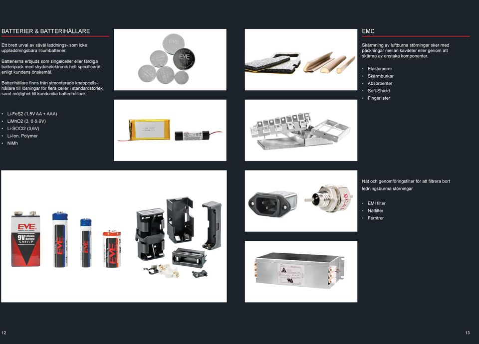 Batterihållare fi nns från ytmonterade knappcellshållare till lösningar för fl era celler i standardstorlek samt möjlighet till kundunika batterihållare.