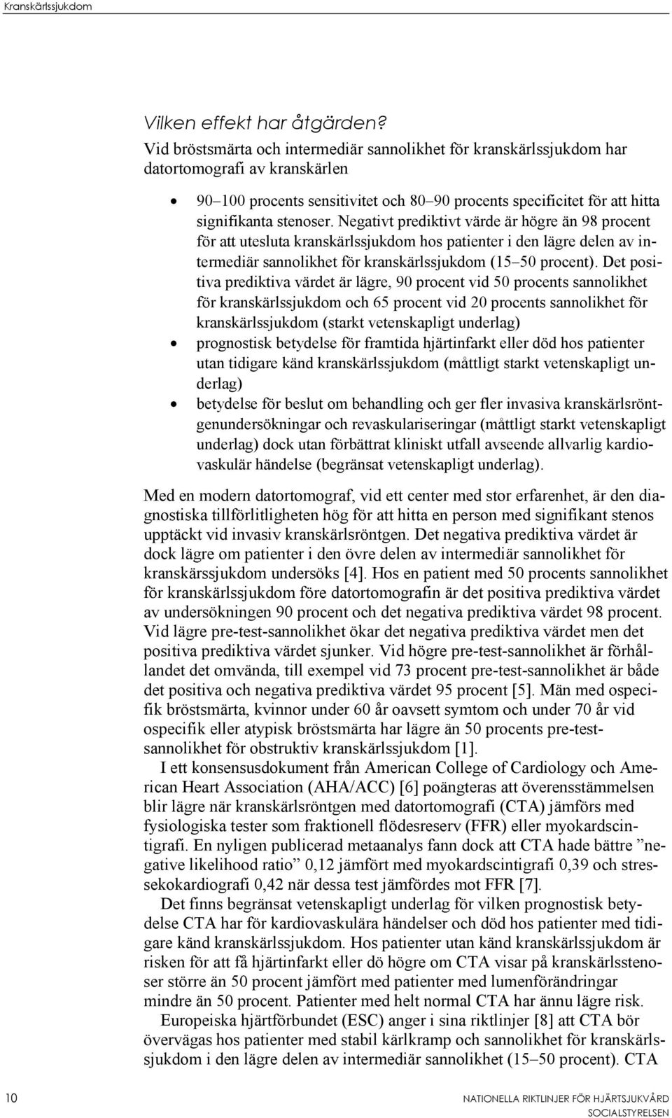 Negativt prediktivt värde är högre än 98 procent för att utesluta kranskärlssjukdom hos patienter i den lägre delen av intermediär sannolikhet för kranskärlssjukdom (15 50 procent).