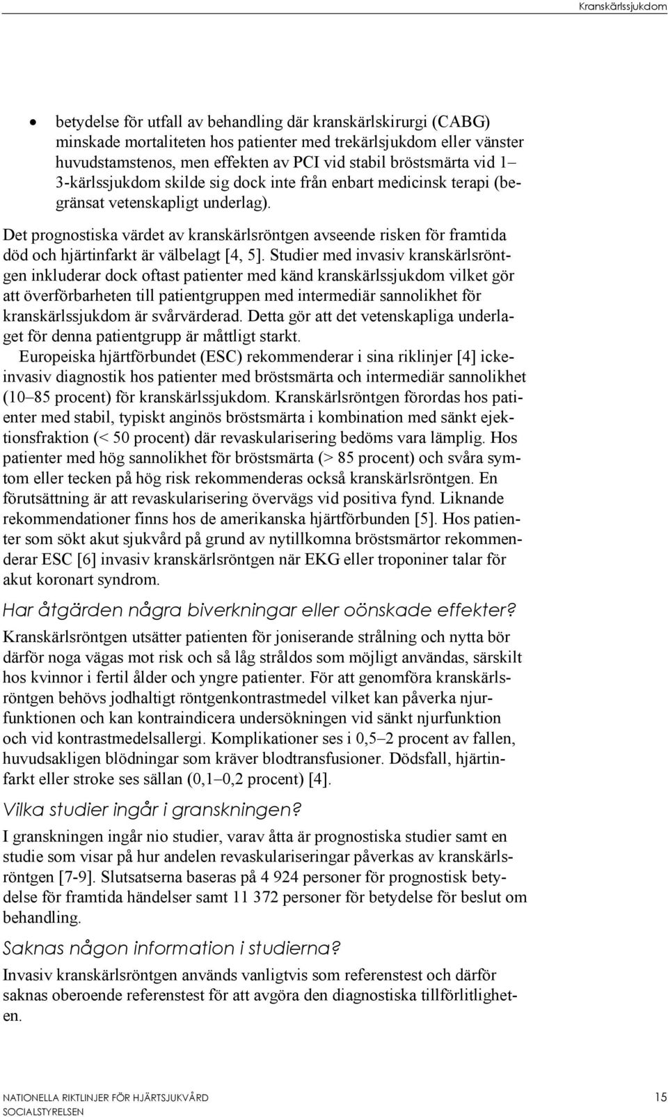 Det prognostiska värdet av kranskärlsröntgen avseende risken för framtida död och hjärtinfarkt är välbelagt [4, 5].