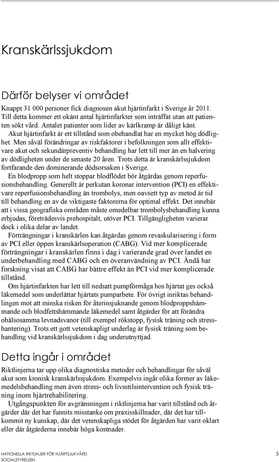 Akut hjärtinfarkt är ett tillstånd som obehandlat har en mycket hög dödlighet.