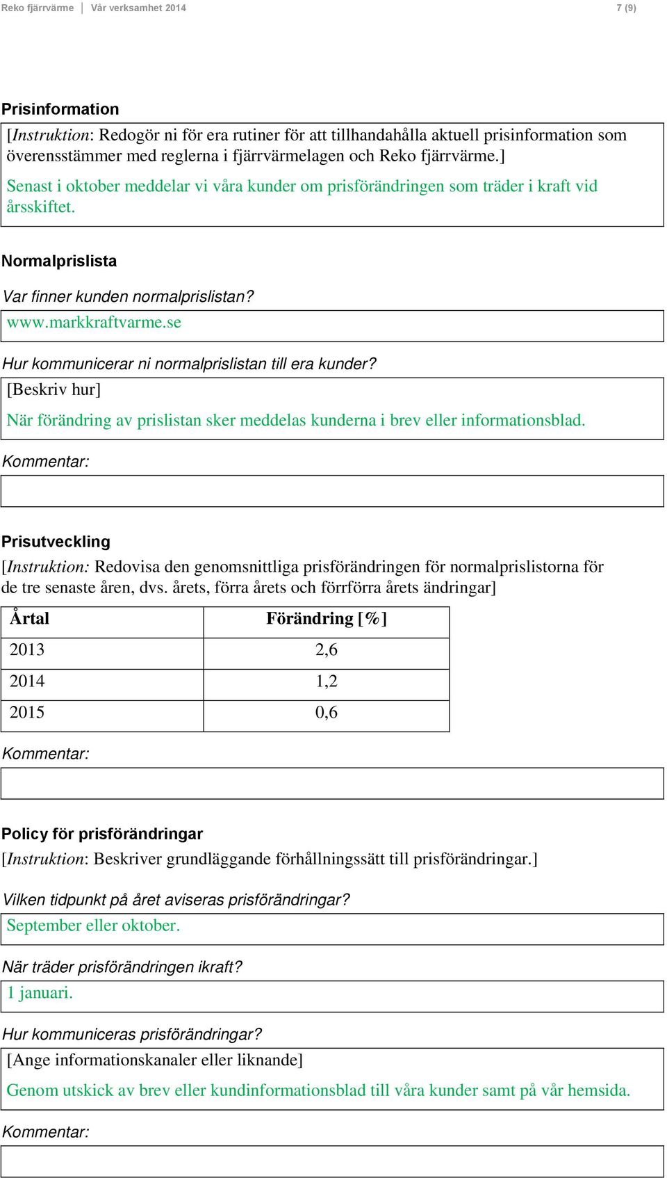 se Hur kommunicerar ni normalprislistan till era kunder? [Beskriv hur] När förändring av prislistan sker meddelas kunderna i brev eller informationsblad.