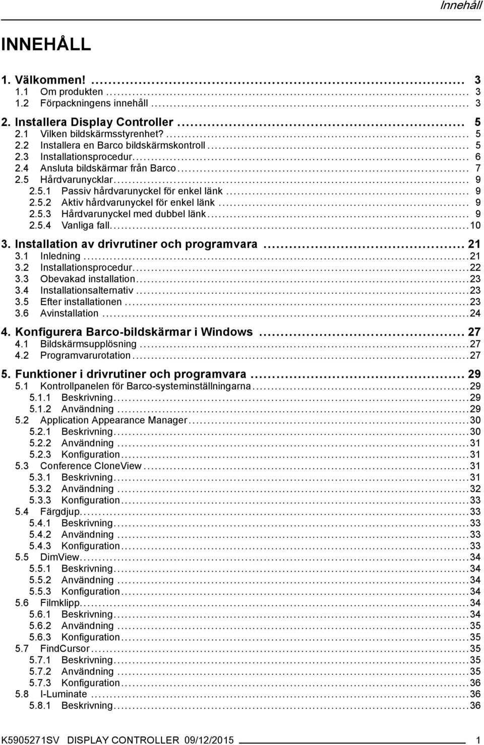 .. 9 2.5.4 Vanliga fall...10 3. Installation av drivrutiner och programvara... 21 3.1 Inledning...21 3.2 Installationsprocedur...22 3.3 Obevakad installation...23 3.4 Installationsalternativ...23 3.5 Efter installationen.