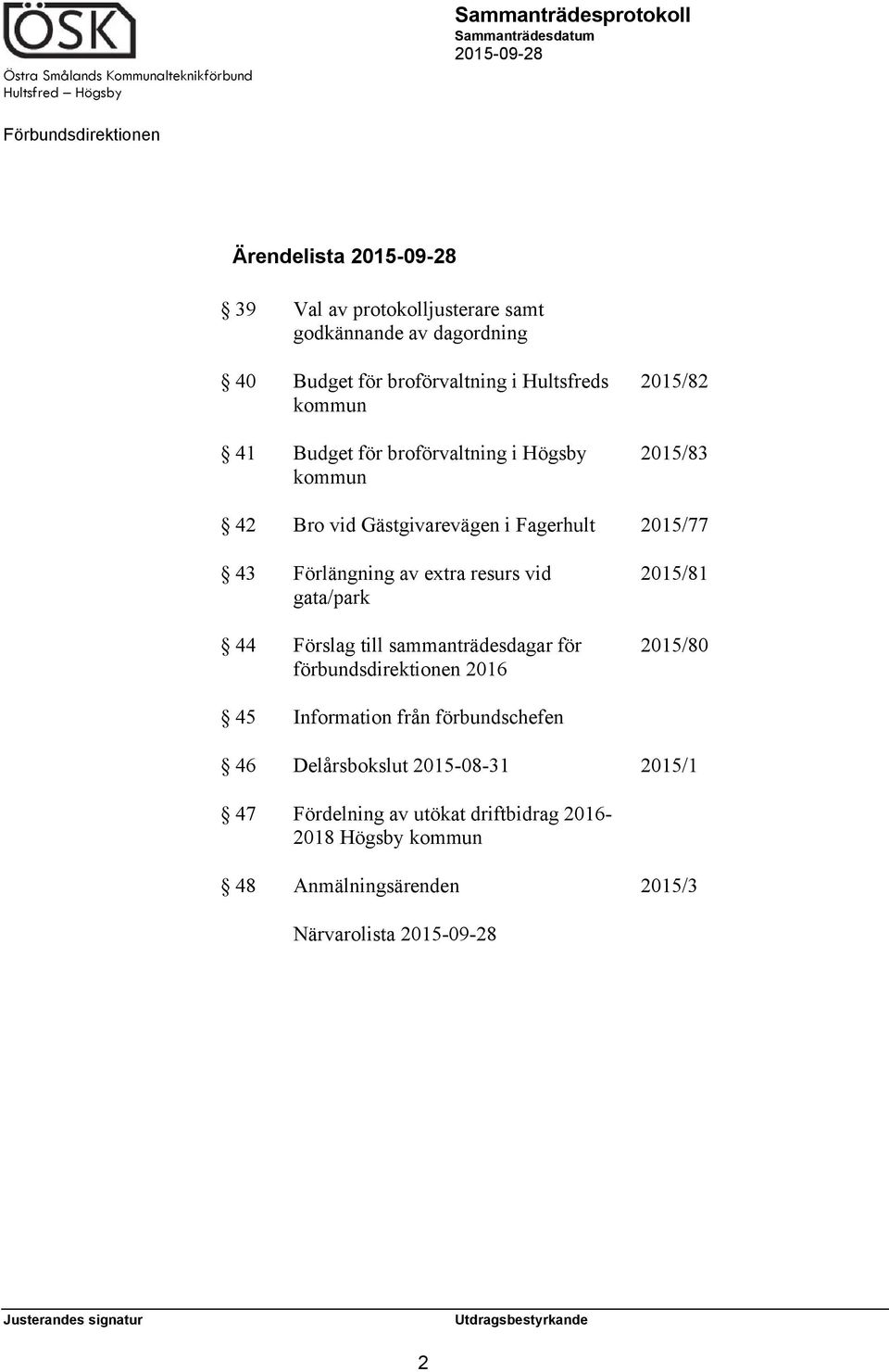 vid gata/park 44 Förslag till sammanträdesdagar för förbundsdirektionen 2016 2015/81 2015/80 45 Information från förbundschefen 46