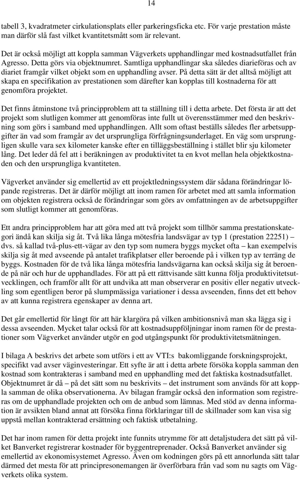 Samtliga upphandlingar ska således diarieföras och av diariet framgår vilket objekt som en upphandling avser.