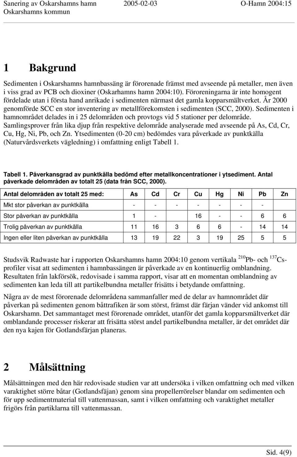 Sedimenten i hamnområdet delades in i delområden och provtogs vid stationer per delområde.