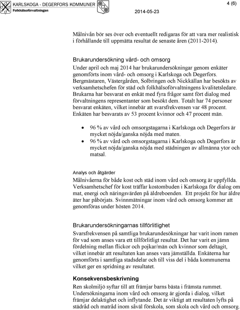 Bergmästaren, Västergården, Solbringen och Nickkällan har besökts av verksamhetschefen för städ och folkhälsoförvaltningens kvalitetsledare.