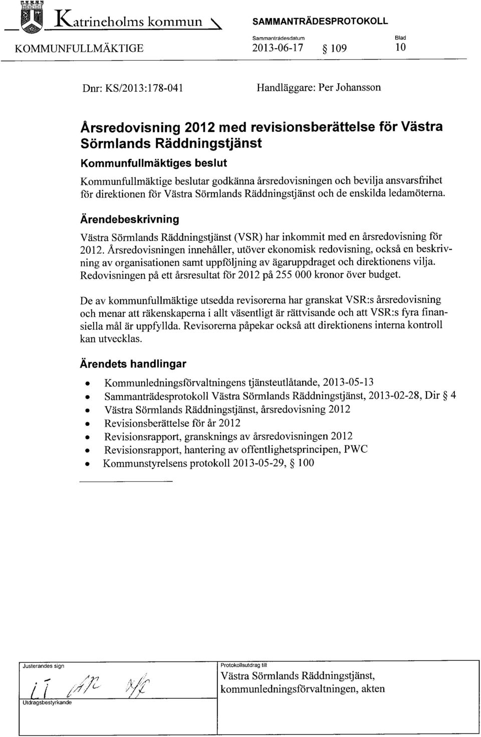 enskilda ledamöterna. Västra Sörmlands Räddningstjänst (VSR) har inkommit med en årsredovisning för 2012.
