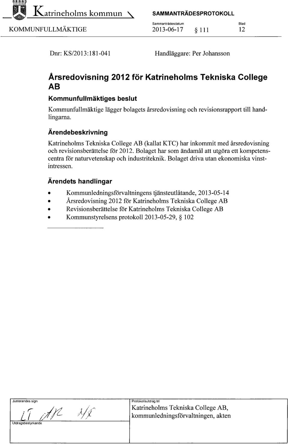 Arendebeskrivning Katrineholms Tekniska College AB (kallat KTC) har inkommit med årsredovisning och revisionsberättelse för 2012.