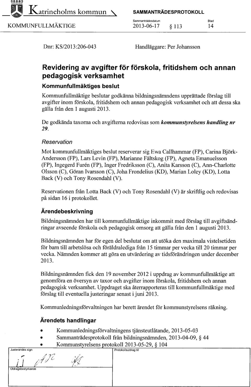 1 augusti 2013. De godkända taxorna och avgifterna redovisas som kommunstyrelsens handling nr 29.