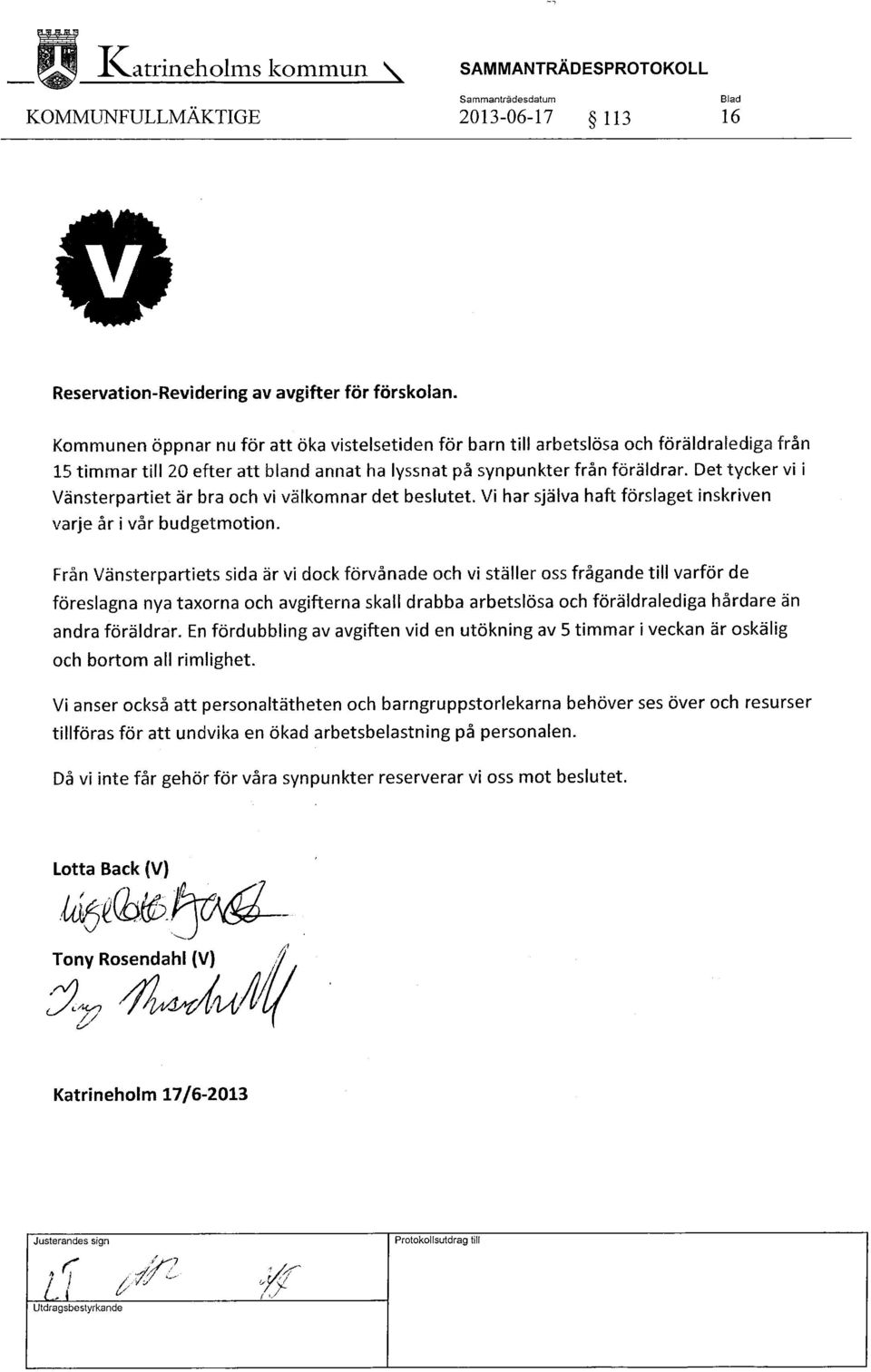 Det tycker vi i Vänsterpartiet är bra och vi välkomnar det beslutet. Vi har själva haft förslaget inskriven varje år i vår budgetmotion.