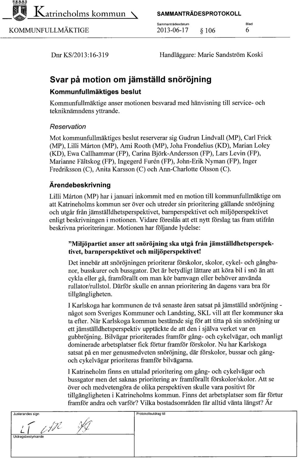 Reservation Mot kommunfullmäktiges beslut reserverar sig Gudrun Lindvall (MP), Carl Frick (MP), Lilli Mårton (MP), Ami Rooth (MP), Joha Frondelius (KD), Marian Loley (KD), Ewa Gallhammar (FP), Carina