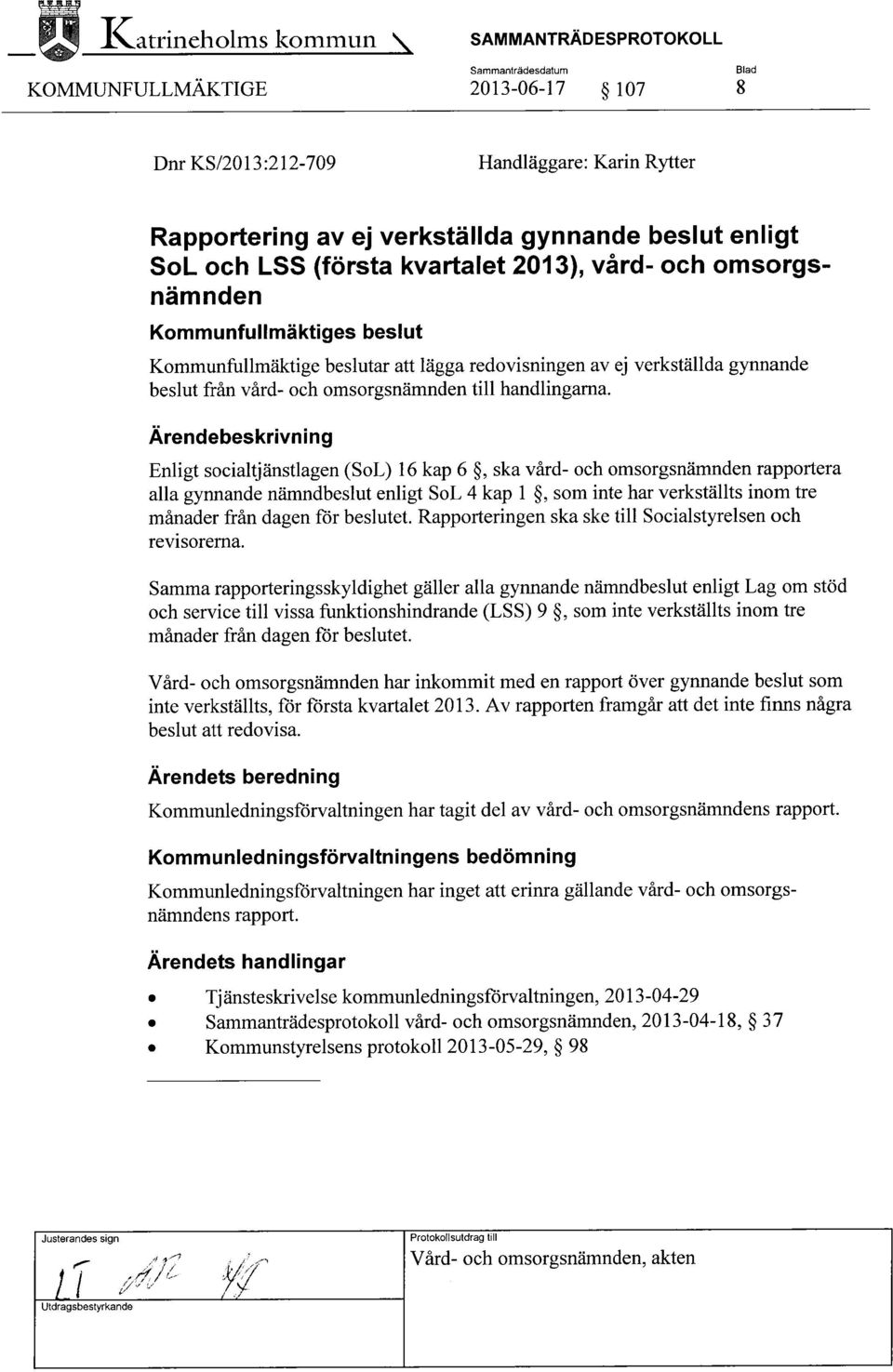 Enligt socialtjänstlagen (SoL) 16 kap 6, ska vård- och omsorgsnämnden rapportera alla gynnande nämndbeslut enligt SoL 4 kap 1, som inte har verkställts inom tre månader från dagen för beslutet.