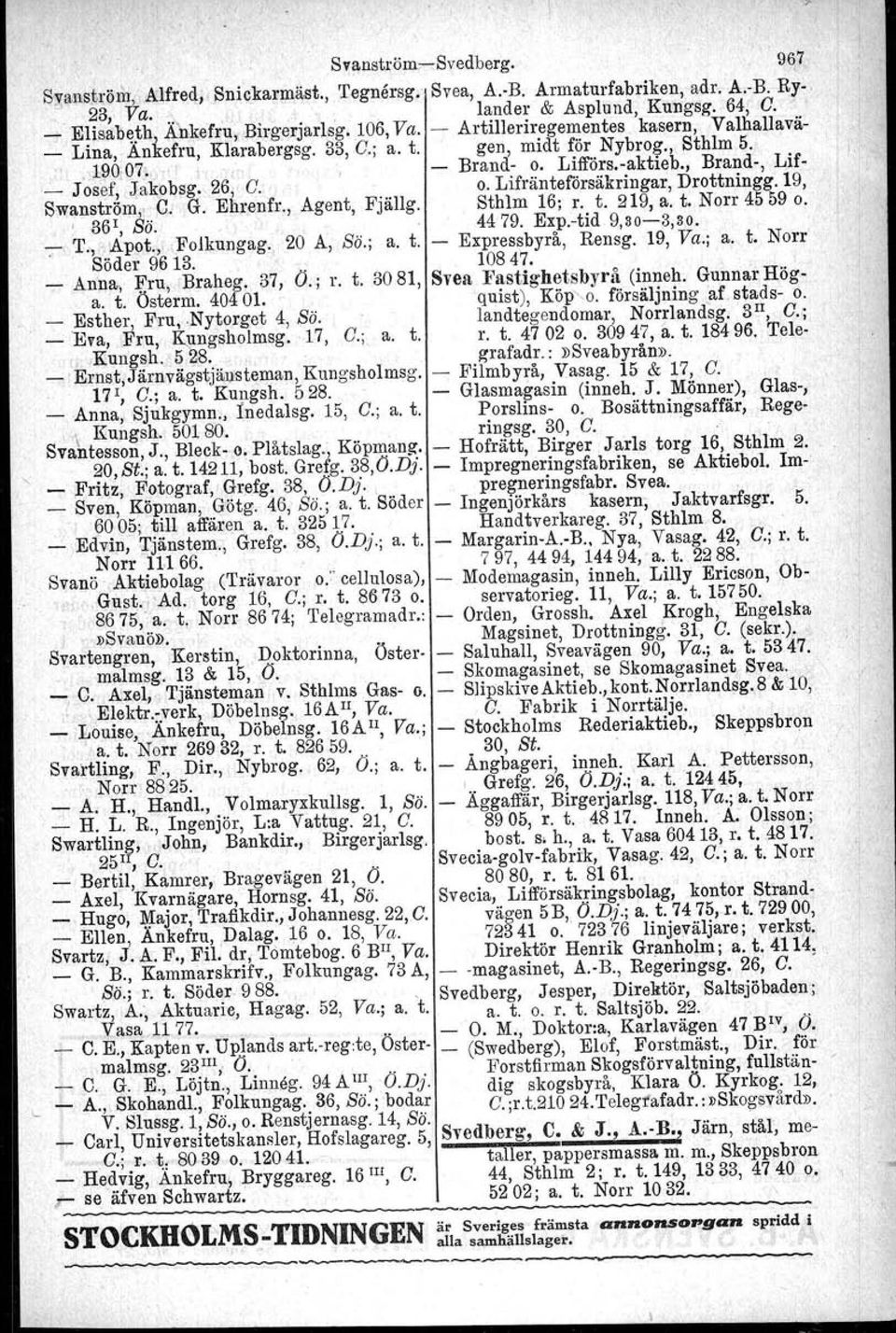 19, Swanström C. G. Ehrenfr., Agent, Fjällg. Sthlm 16; r. t. 219, a. t. Norr 45 59 o., 36\ Sö.. 4479. Exp.tid 9,303,30. : T.) 'Apot.:, FoJkungag., 20 A, Sö.; a. t. Expressbyrå, Rensg. 19, Va.; a. t. Norr Söder 9613.