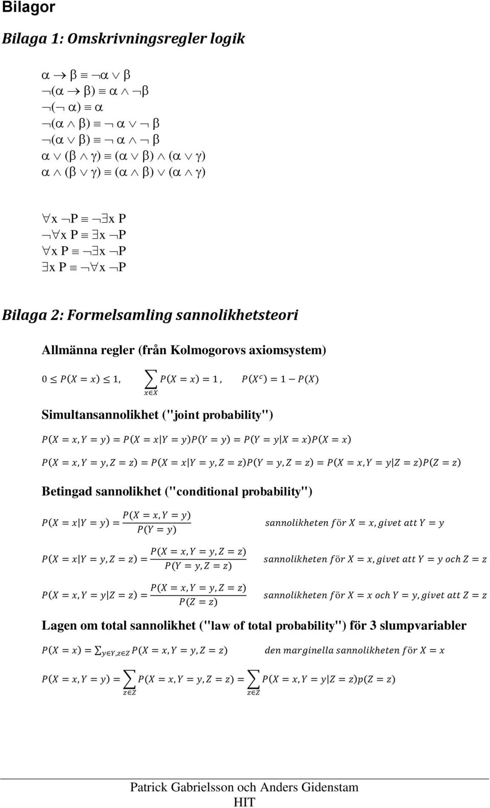 = x Y = y, Z = z)p(y = y, Z = z) = P(X = x, Y = y Z = z)p(z = z) Betingad sannolikhet ("conditional probability") P(X = x Y = y) = P(X = x, Y = y) P(Y = y) P(X = x, Y = y, Z = z) P(X = x Y = y, Z =