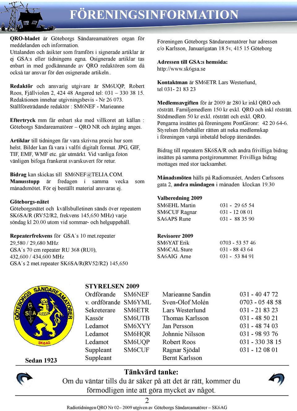 . Redaktör och ansvarig utgivare är SM6UQP, Robert Roos, Fjällviolen 2, 424 48 Angered tel: 031 330 38 15. Redaktionen innehar utgivningsbevis - Nr 26 073.