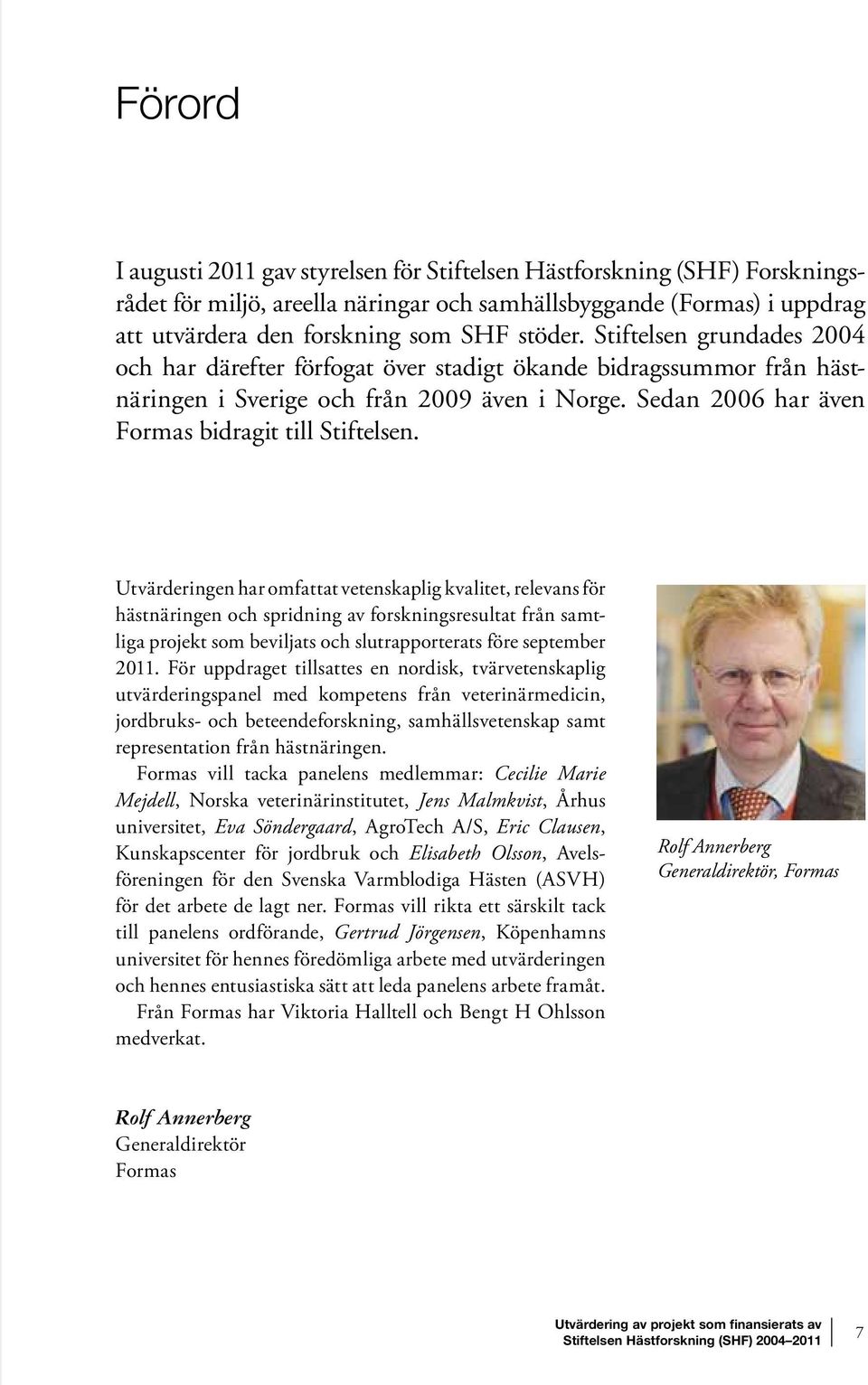Utvärderingen har omfattat vetenskaplig kvalitet, relevans för hästnäringen och spridning av forskningsresultat från samtliga projekt som beviljats och slutrapporterats före september 2011.