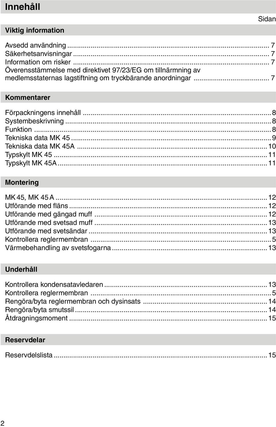 ..8 Tekniska data MK 45...9 Tekniska data MK 45A...10 Typskylt MK 45...11 Typskylt MK 45A...11 Montering MK 45, MK 45 A...12 Utförande med fläns...12 Utförande med gängad muff.