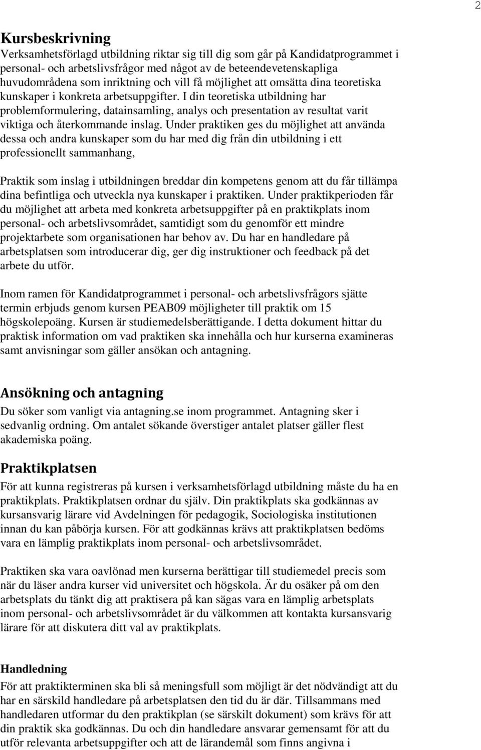 I din teoretiska utbildning har problemformulering, datainsamling, analys och presentation av resultat varit viktiga och återkommande inslag.