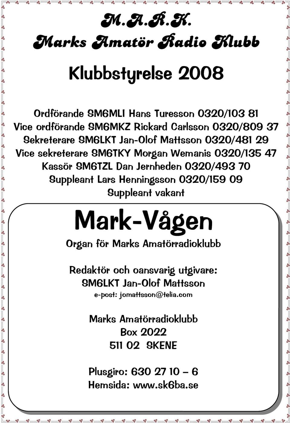 Sekreterare SM6LKT Jan-Olof Mattsson 0320/481 29 Vice sekreterare SM6TKY Morgan Wemanis 0320/135 47 Kassör SM6TZL Dan Jernheden 0320/493 70