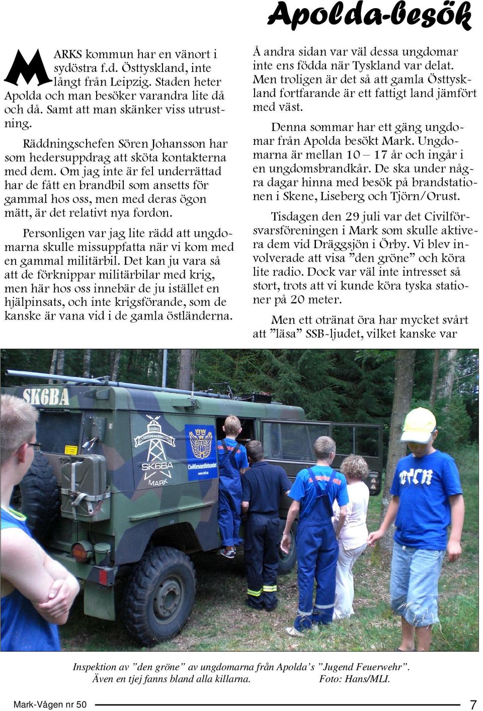 Om jag inte är fel underrättad har de fått en brandbil som ansetts för gammal hos oss, men med deras ögon mätt, är det relativt nya fordon.