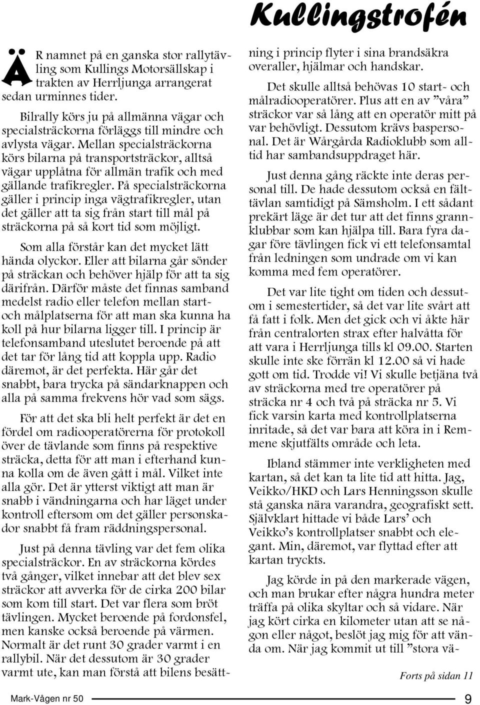 Mellan specialsträckorna körs bilarna på transportsträckor, alltså vägar upplåtna för allmän trafik och med gällande trafikregler.