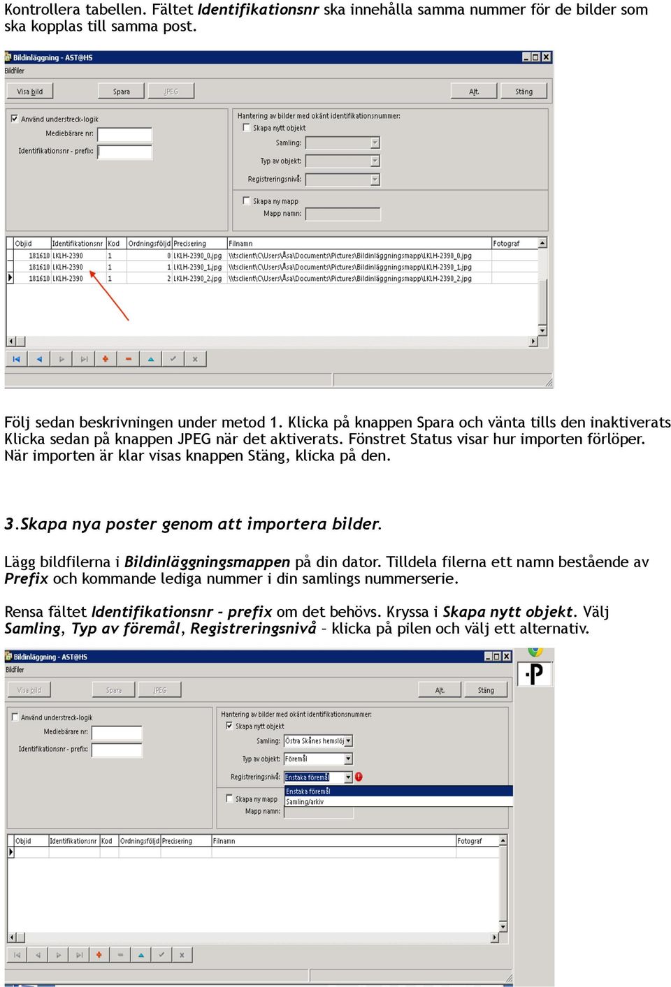 När importen är klar visas knappen Stäng, klicka på den. 3.Skapa nya poster genom att importera bilder. Lägg bildfilerna i Bildinläggningsmappen på din dator.