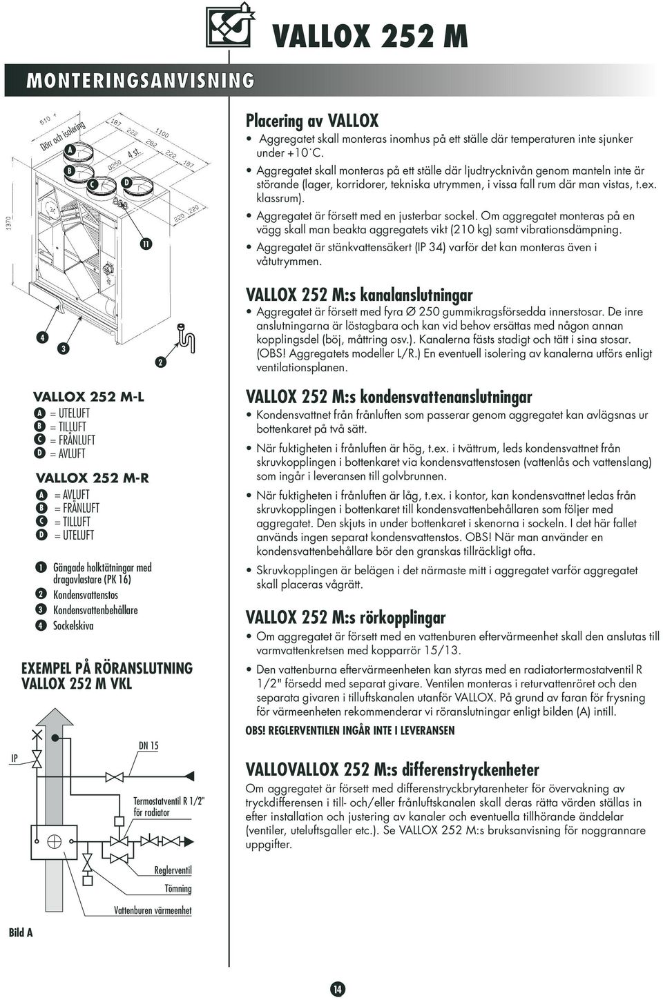Aggregatet är försett med en justerbar sockel. Om aggregatet monteras på en vägg skall man beakta aggregatets vikt (210 kg) samt vibrationsdämpning.
