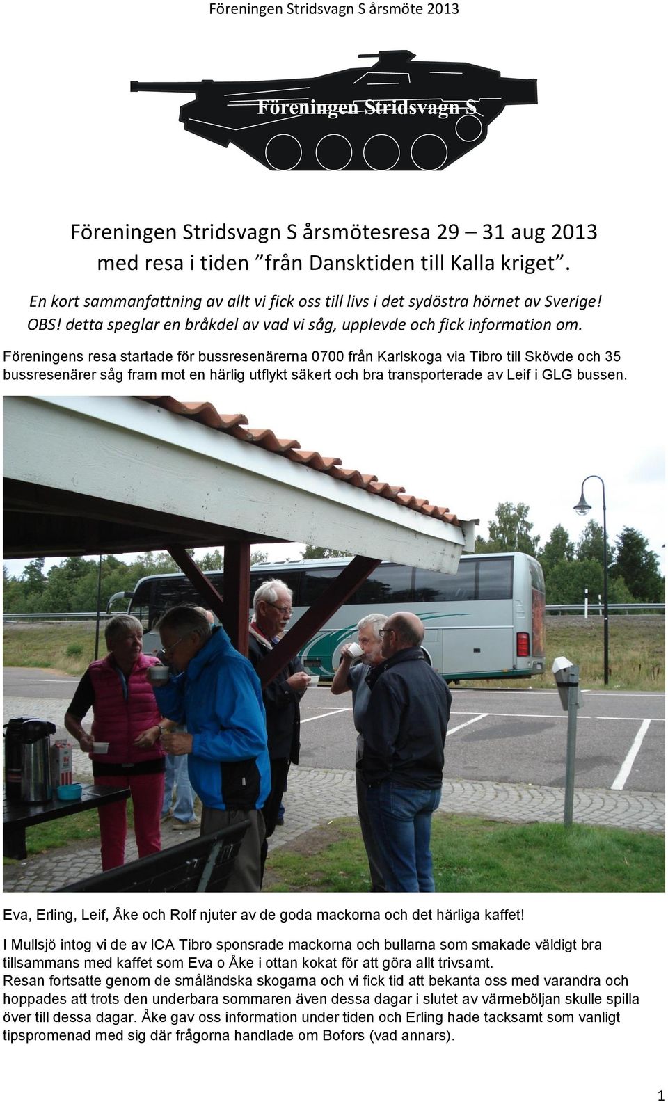 Föreningens resa startade för bussresenärerna 0700 från Karlskoga via Tibro till Skövde och 35 bussresenärer såg fram mot en härlig utflykt säkert och bra transporterade av Leif i GLG bussen.