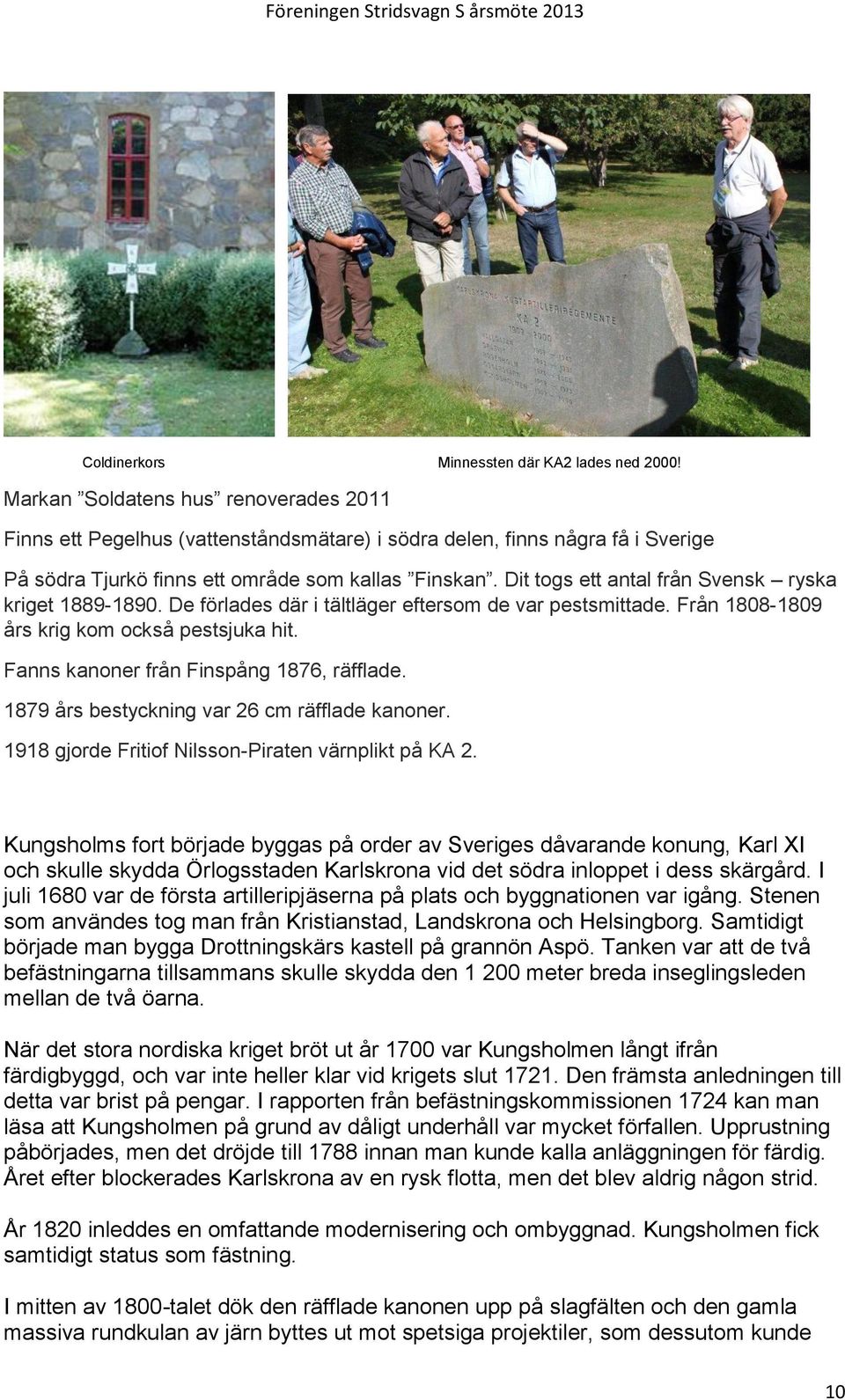 Dit togs ett antal från Svensk ryska kriget 1889-1890. De förlades där i tältläger eftersom de var pestsmittade. Från 1808-1809 års krig kom också pestsjuka hit.