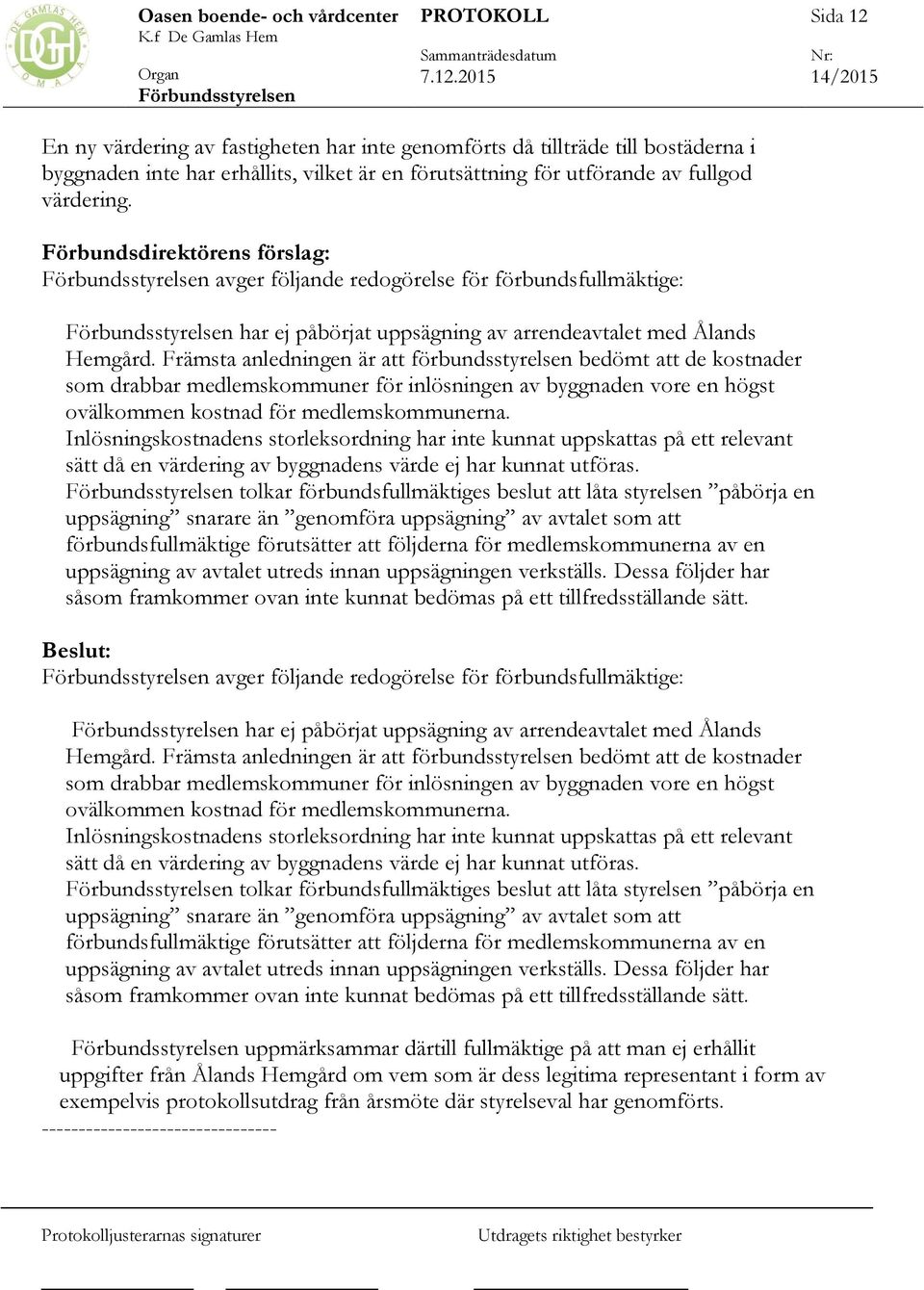 Främsta anledningen är att förbundsstyrelsen bedömt att de kostnader som drabbar medlemskommuner för inlösningen av byggnaden vore en högst ovälkommen kostnad för medlemskommunerna.