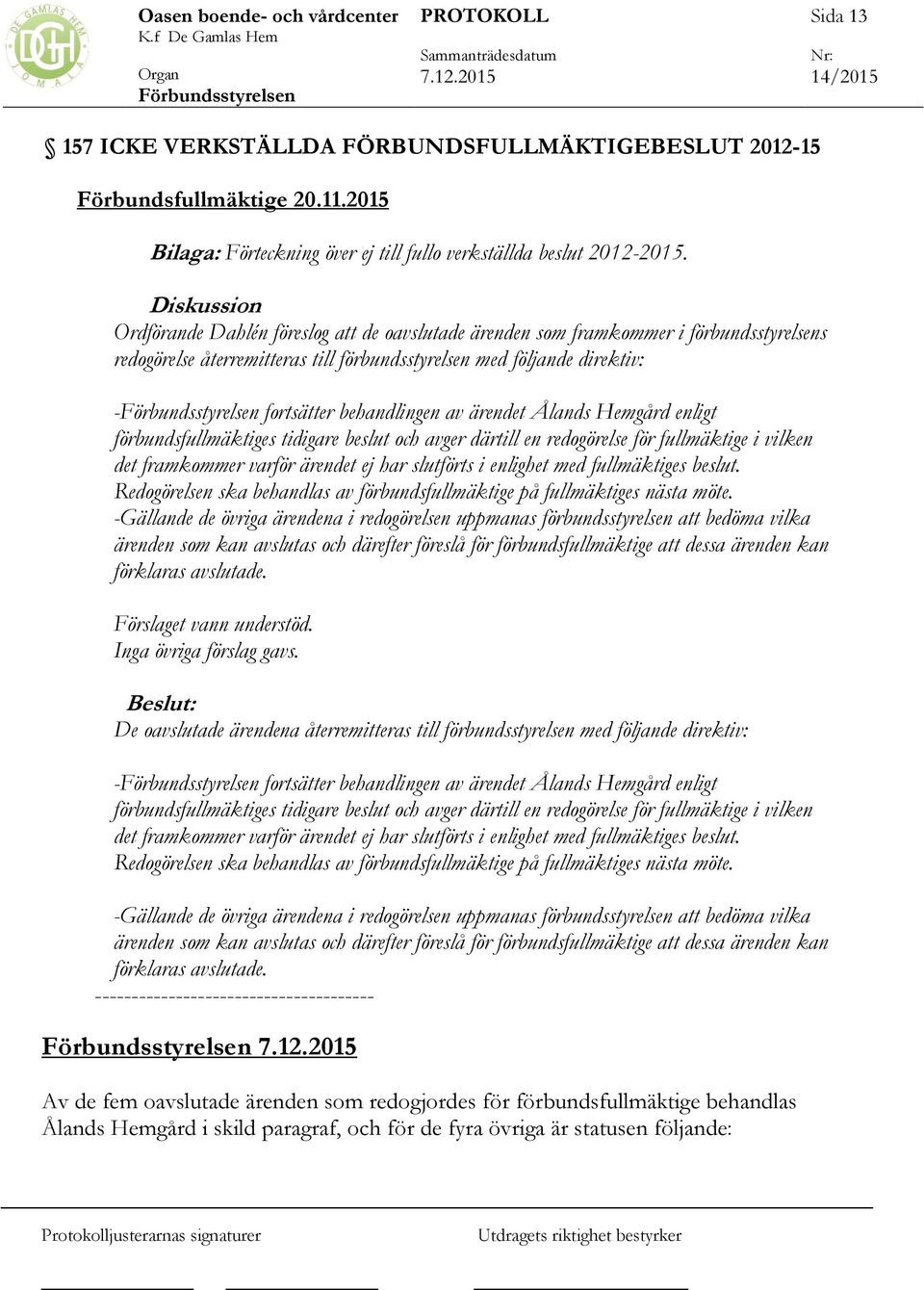 av ärendet Ålands Hemgård enligt förbundsfullmäktiges tidigare beslut och avger därtill en redogörelse för fullmäktige i vilken det framkommer varför ärendet ej har slutförts i enlighet med