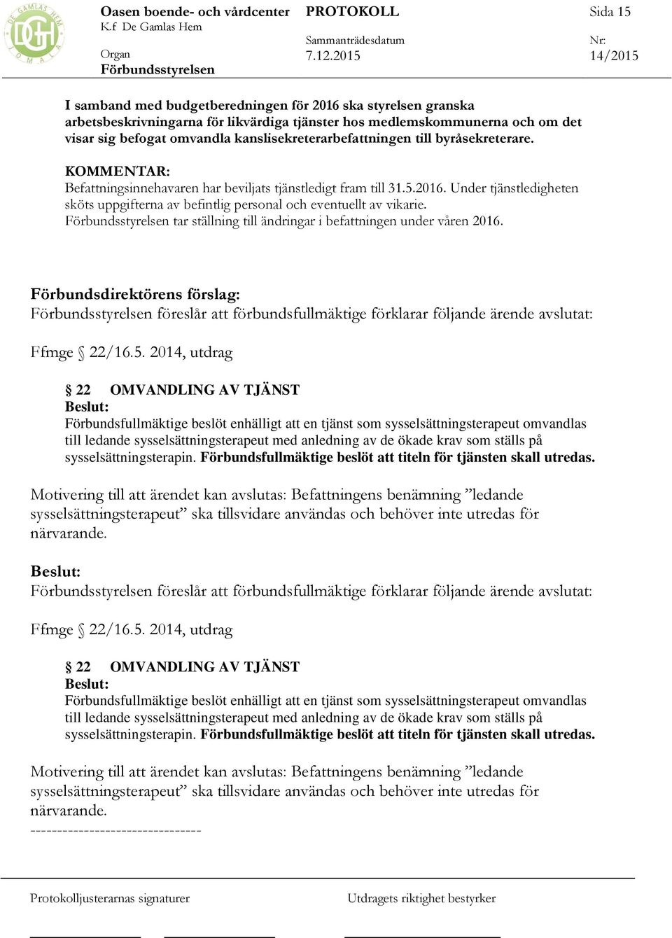 Under tjänstledigheten sköts uppgifterna av befintlig personal och eventuellt av vikarie. tar ställning till ändringar i befattningen under våren 2016.