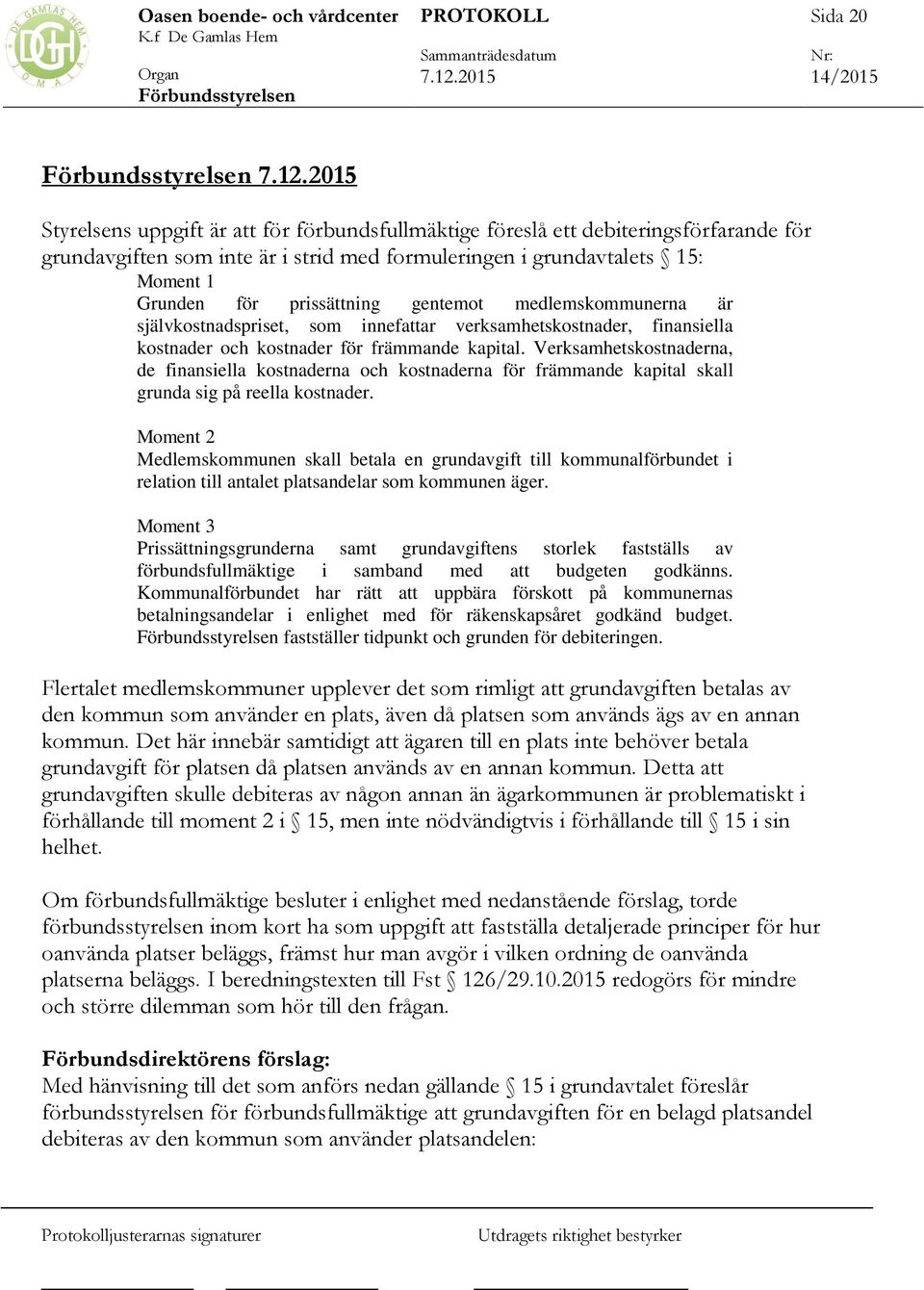 Verksamhetskostnaderna, de finansiella kostnaderna och kostnaderna för främmande kapital skall grunda sig på reella kostnader.