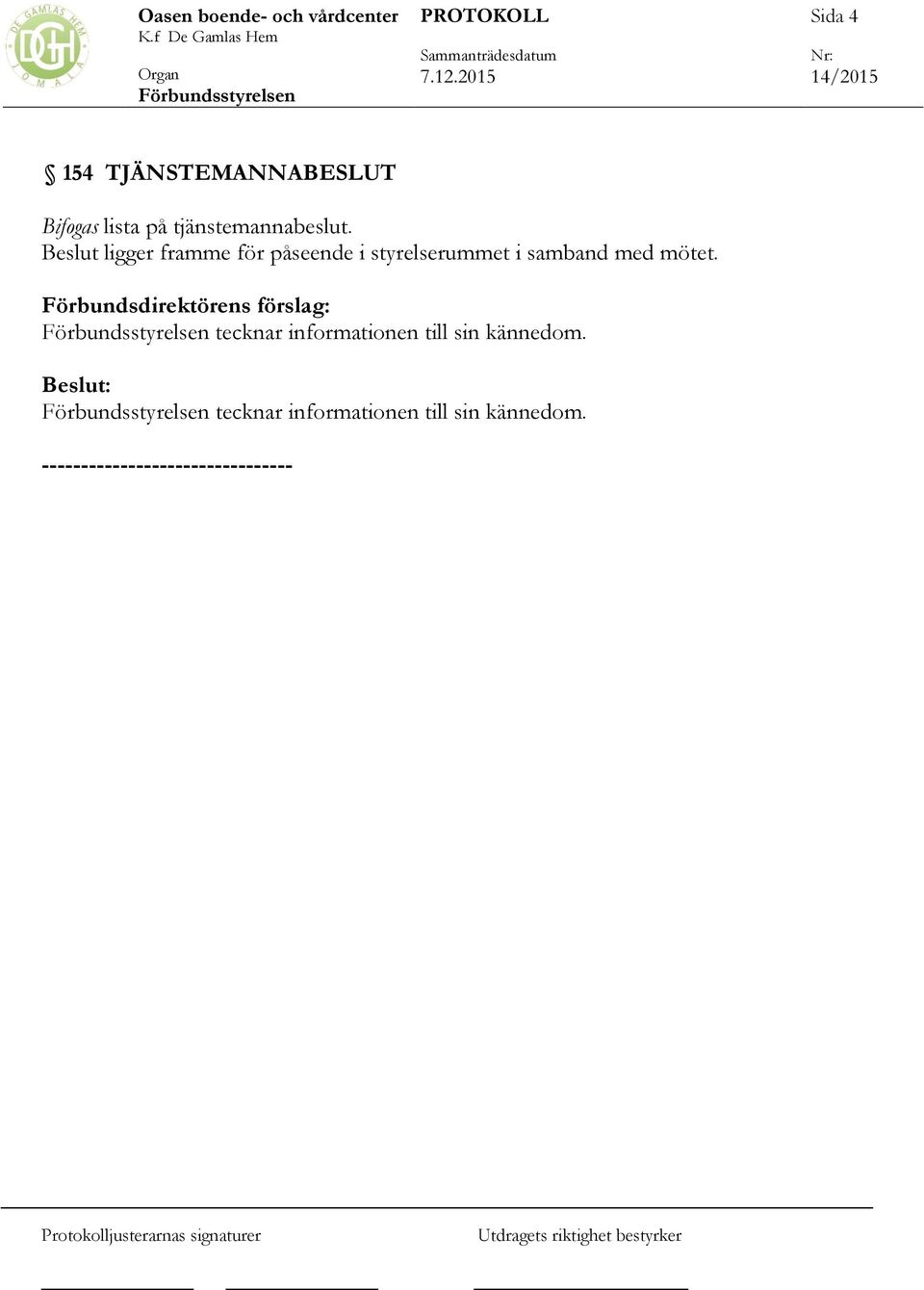 Förbundsdirektörens förslag: tecknar informationen till sin kännedom.