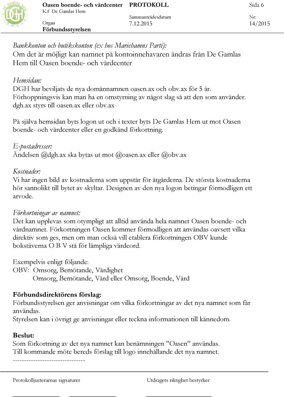 ax På själva hemsidan byts logon ut och i texter byts De Gamlas Hem ut mot Oasen boende- och vårdcenter eller en godkänd förkortning. E-postadresser: Ändelsen @dgh.ax ska bytas ut mot @oasen.
