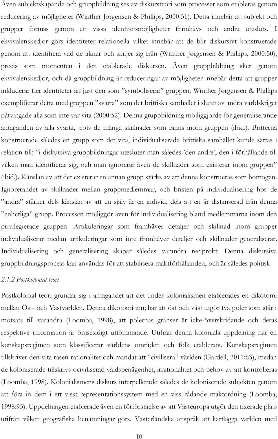 I ekvivalenskedjor görs identiteter relationella vilket innebär att de blir diskursivt konstruerade genom att identifiera vad de liknar och skiljer sig från (Winther Jørgensen & Phillips, 2000:50),