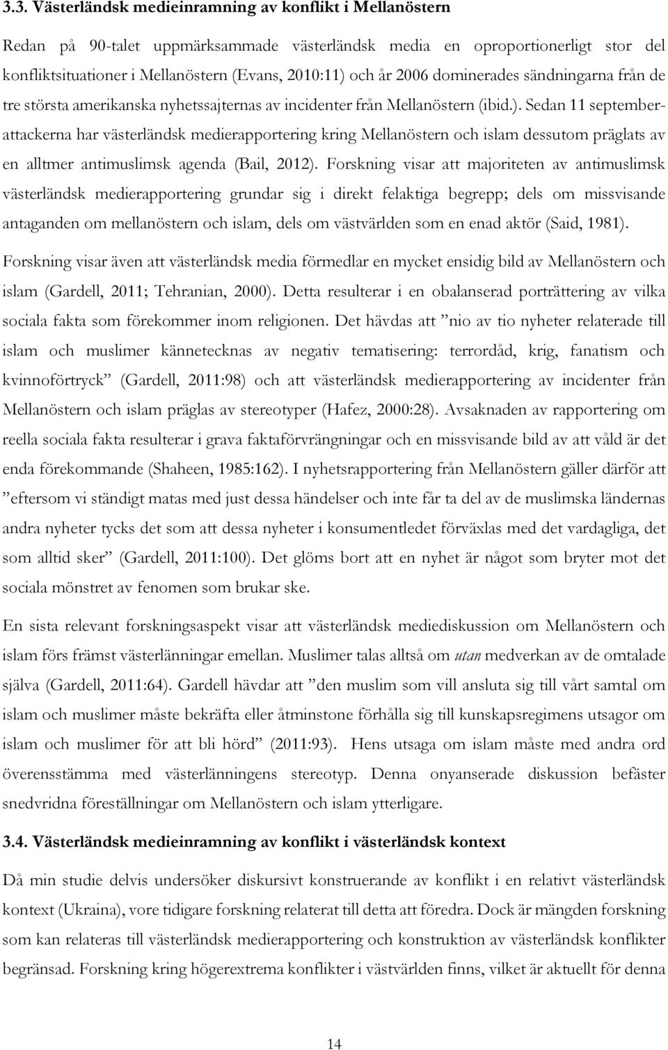 Sedan 11 septemberattackerna har västerländsk medierapportering kring Mellanöstern och islam dessutom präglats av en alltmer antimuslimsk agenda (Bail, 2012).