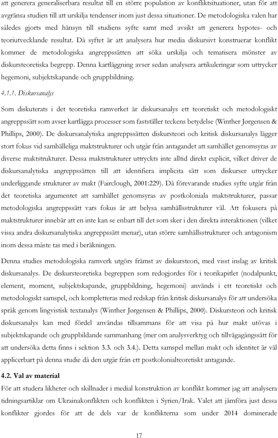 Då syftet är att analysera hur media diskursivt konstruerar konflikt kommer de metodologiska angreppssätten att söka urskilja och tematisera mönster av diskursteoretiska begrepp.