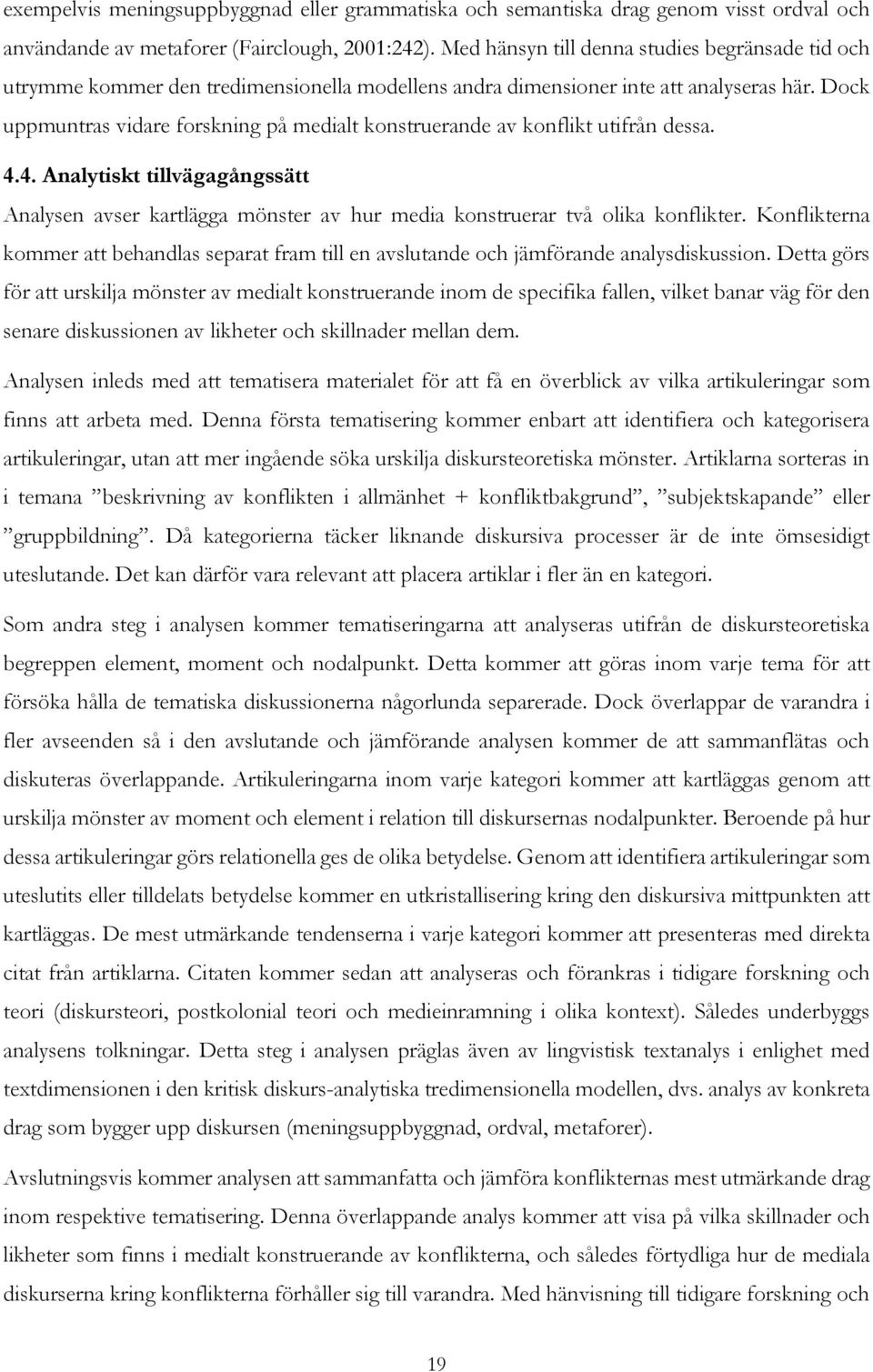 Dock uppmuntras vidare forskning på medialt konstruerande av konflikt utifrån dessa. 4.4. Analytiskt tillvägagångssätt Analysen avser kartlägga mönster av hur media konstruerar två olika konflikter.