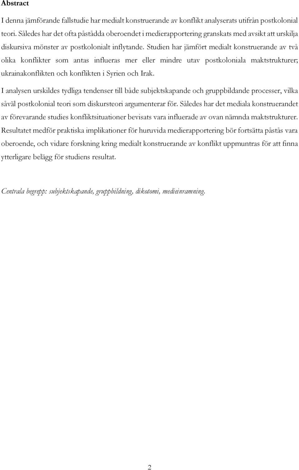 Studien har jämfört medialt konstruerande av två olika konflikter som antas influeras mer eller mindre utav postkoloniala maktstrukturer; ukrainakonflikten och konflikten i Syrien och Irak.
