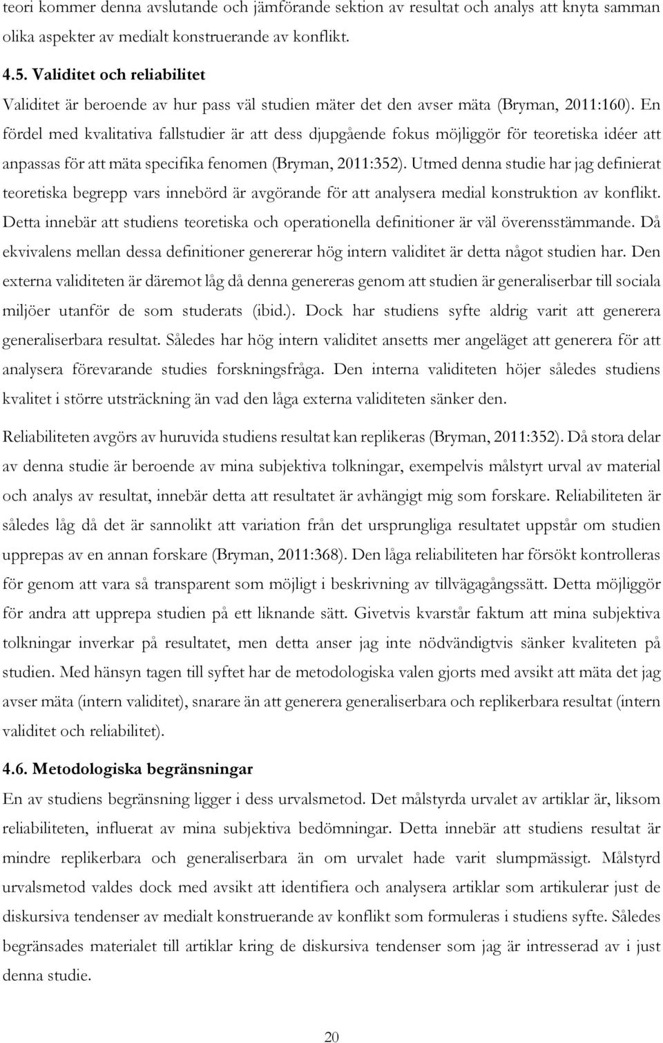 En fördel med kvalitativa fallstudier är att dess djupgående fokus möjliggör för teoretiska idéer att anpassas för att mäta specifika fenomen (Bryman, 2011:352).