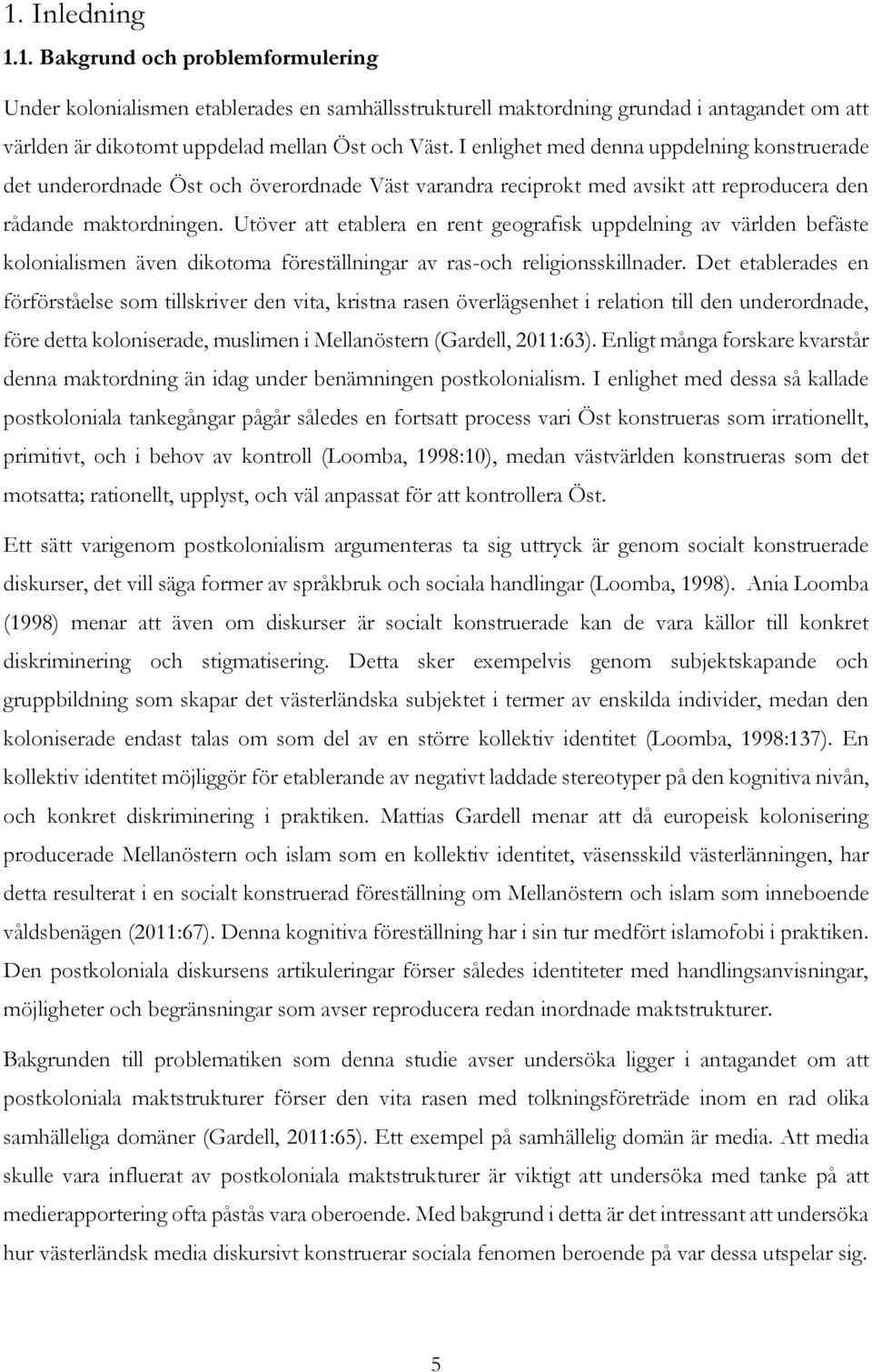 Utöver att etablera en rent geografisk uppdelning av världen befäste kolonialismen även dikotoma föreställningar av ras-och religionsskillnader.