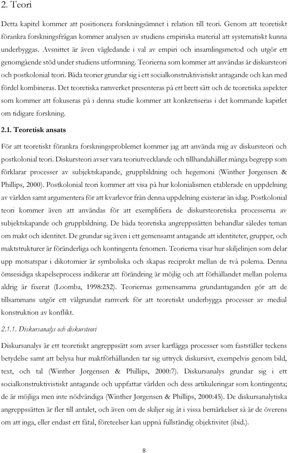 Avsnittet är även vägledande i val av empiri och insamlingsmetod och utgör ett genomgående stöd under studiens utformning. Teorierna som kommer att användas är diskursteori och postkolonial teori.