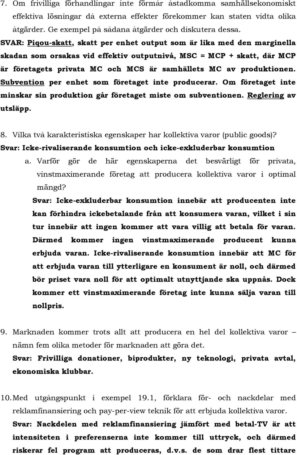 SVAR: Piqou-skatt, skatt per enhet output som är lika med den marginella skadan som orsakas vid effektiv outputnivå, MSC = MCP + skatt, där MCP är företagets privata MC och MCS är samhällets MC av