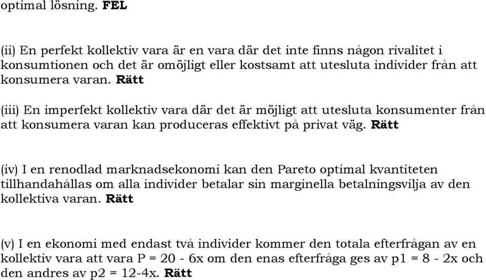 varan. Rätt (iii) En imperfekt kollektiv vara där det är möjligt att utesluta konsumenter från att konsumera varan kan produceras effektivt på privat väg.